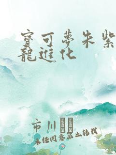 宝可梦朱紫宝贝龙进化