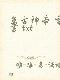 万古神帝 电子书 txt