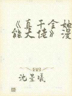 《真千金她是全能大佬》漫画