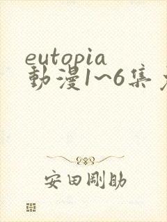 eutopia动漫1~6集免费观看