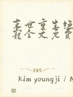 末世重生绝对独宠全文免费阅读