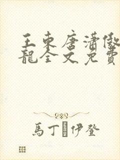 王东唐潇傲世潜龙全文免费阅读1121