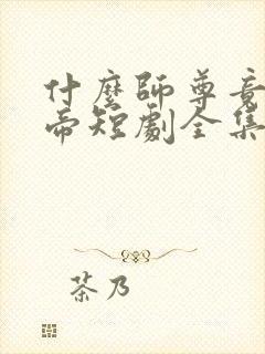 什么师尊竟是女帝短剧全集免费观看