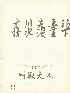 才川夫妻的恋爱情况漫画下拉式