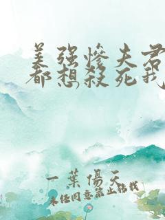 美强惨夫君每天都想杀死我小说全文阅读