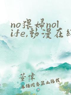no猥妇nolife,动漫在线看