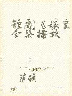 短剧《嫁良缘》全集播放