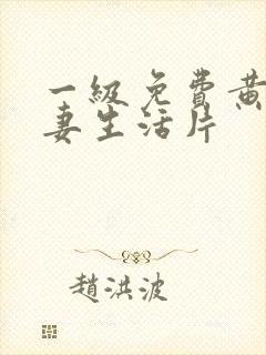 一级免费黄色夫妻生活片
