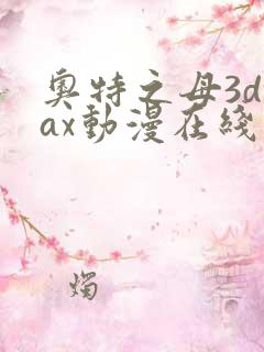 奥特之母3dmax动漫在线观看免费高清