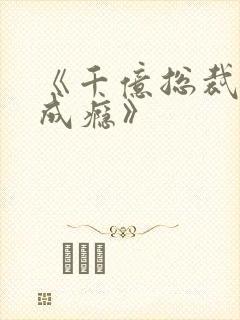 《千亿总裁宠妻成瘾》