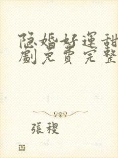 隐婚好运甜妻短剧免费完整版