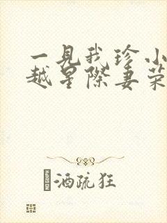 一见我珍小说穿越星际妻荣夫贵