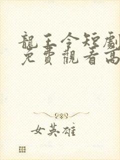 龙王令短剧全集免费观看高清