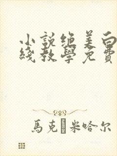 小说绝美白莲在线教学免费阅读原文