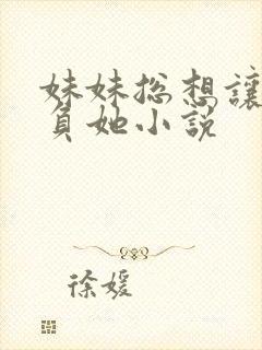 妹妹总想让我欺负她小说