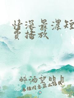 情深最浓短剧免费播放