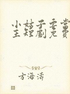 小姑子要当女大主短剧免费视频