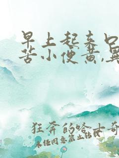 早上起来口干口苦小便黄,异味大