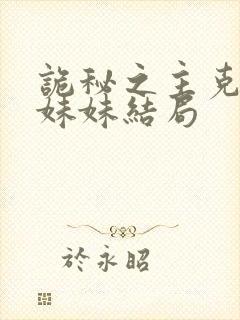 诡秘之主克莱恩妹妹结局