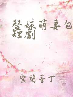 替嫁萌妻包甜的短剧