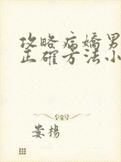 攻略病娇男配的正确方法小说免费