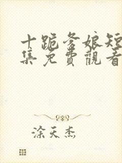 十跪爹娘短剧全集免费观看