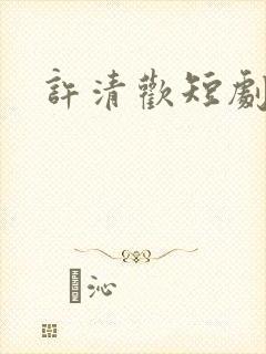 许清欢短剧