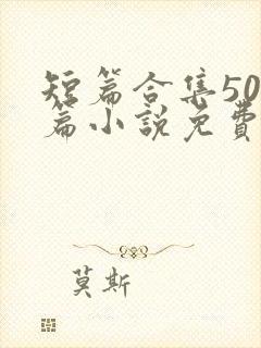 短篇合集500篇小说免费阅读