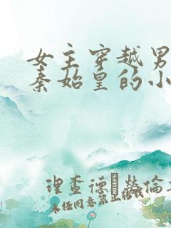 女主穿越男主是秦始皇的小说