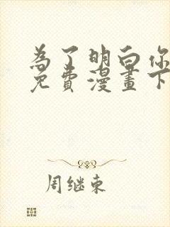 为了明白你的心免费漫画下拉式