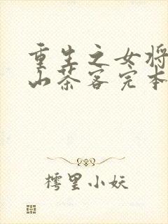 重生之女将星千山茶客完本免费阅读