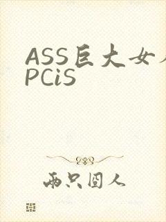 ASS巨大女人PCiS