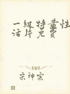 一级特黄性色生活片免费