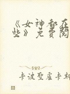 《女神都在看这些》免费阅读漫画