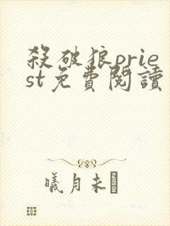 杀破狼priest免费阅读免费