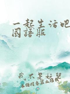 一起生活吧韩剧国语版