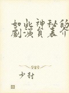 如此神秘的他短剧演员表介绍