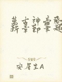 万古神帝飞天最新章节笔趣阁