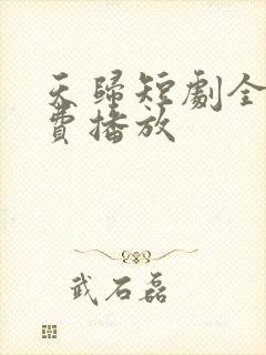 天归短剧全集免费播放