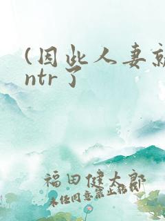 (因此人妻就被ntr了