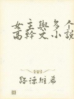 女主与多个男主高干文小说