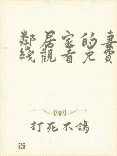 邻居家的妻子在线观看免费全集高清完整版