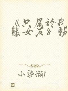 《只属于我的变态女友》动漫剧情介