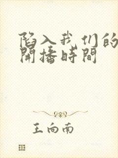 陷入我们的热恋开播时间