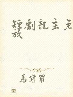 短剧龙主免费播放