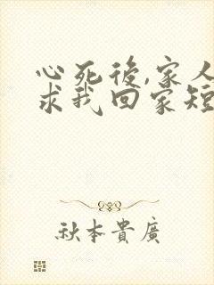 心死后,家人跪求我回家短剧免费观看
