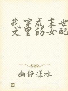 我穿成末世np文里的女配小说