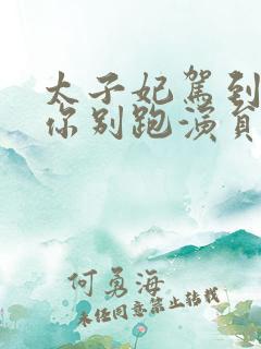 太子妃驾到总裁你别跑演员