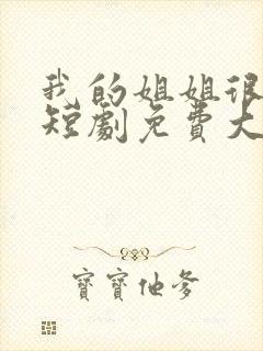 我的姐姐很逆天短剧免费大结局