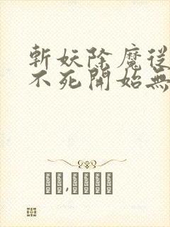 斩妖除魔从长生不死开始无错版